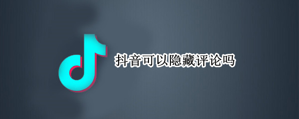 抖音可以隐藏评论吗