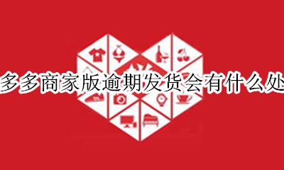 拼多多商家版逾期发货会有什么处罚 拼多多商家逾期发货对店铺有什么影响