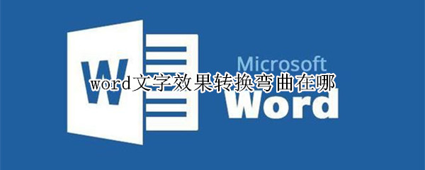 word文字效果转换弯曲在哪