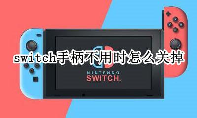 switch的手柄怎么关掉 switch手柄不用时怎么关掉