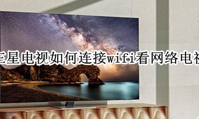 三星电视怎么连接无线网络 三星电视如何连接wifi看网络电视