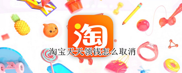 淘宝天天领钱怎么取消