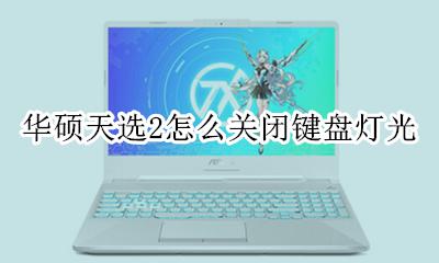 华硕天选怎么关掉键盘灯 华硕天选2怎么关闭键盘灯光