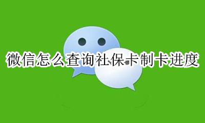 微信怎么查询社保卡制卡进度 申请了社保卡之后怎么查询制卡进度