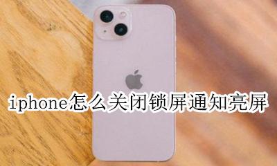 iphone如何关闭通知亮屏 iphone怎么关闭锁屏通知亮屏