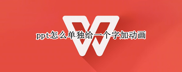 ppt怎么单独给一个字加动画