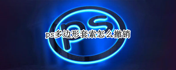 ps多边形套索怎么撤销