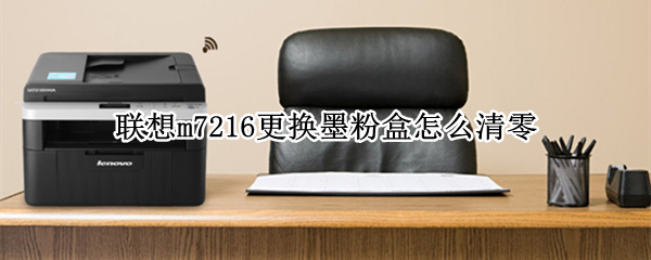 联想m7216更换墨粉盒怎么清零