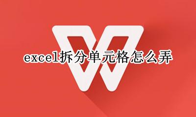 excel怎样拆分单元格 excel拆分单元格怎么弄