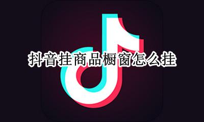 抖音挂商品橱窗怎么挂 抖音橱窗可以挂自己的商品吗