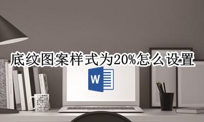 底纹图案样式为20%怎么设置 怎么设置图案样式为20%的底纹