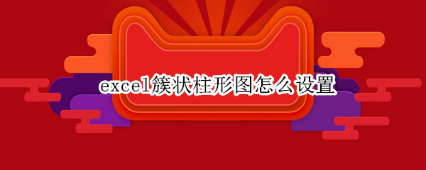 excel簇状柱形图怎么设置