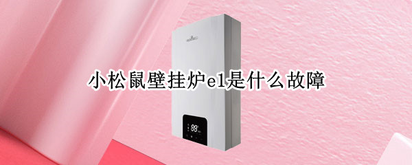 小松鼠壁挂炉e1是什么故障