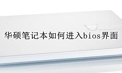 华硕笔记本如何进入bios界面 怎么进入bios界面