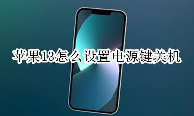 苹果13怎么设置电源键关机 iphone13电源键关机