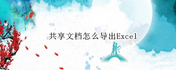 共享文档怎么导出Excel