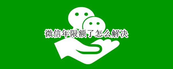 微信年限额了怎么解决