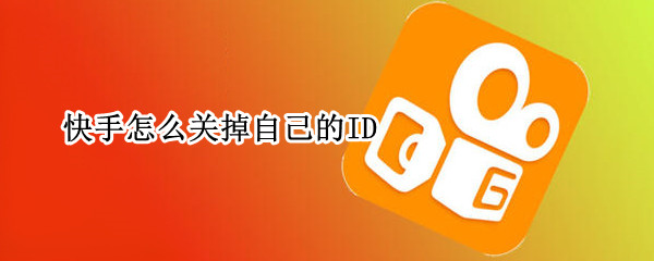 快手怎么关掉自己的ID