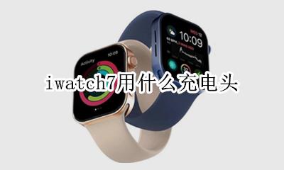 iwatch有充电头吗 iwatch7用什么充电头