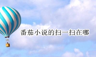 番茄小说的扫一扫在哪 番茄小说在哪里写小说