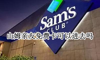 山姆亲友免费卡可以进去吗 山姆亲友卡能不能不是本人用