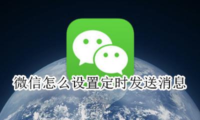 微信怎么设置定时发送消息 微信消息定时发送怎么弄