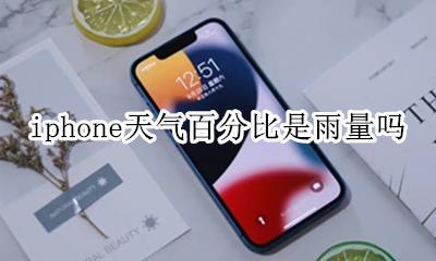 iphone天气百分比是雨量吗 苹果手机天气下雨百分比是什么意思