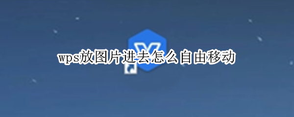 wps放图片进去怎么自由移动