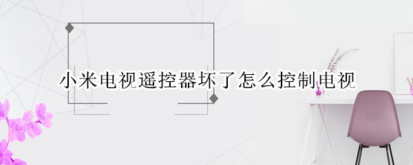小米电视遥控器坏了怎么控制电视