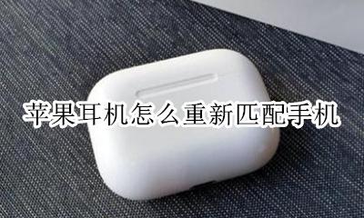 苹果耳机怎么重新匹配手机 iphone耳机怎么重新匹配