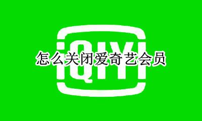怎么关闭爱奇艺会员 手机怎么关闭爱奇艺会员
