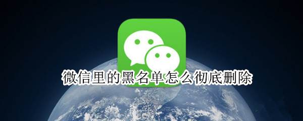 微信里的黑名单怎么彻底删除