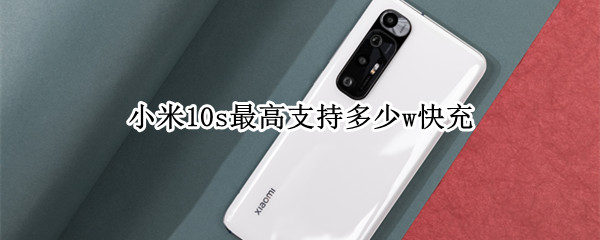 小米10s最高支持多少w快充
