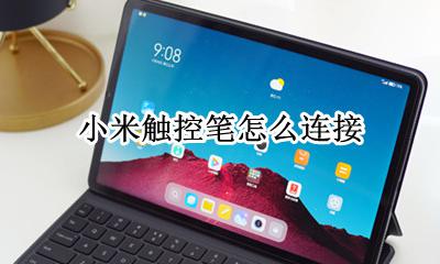 小米触控笔怎么连接 小米平板支持触控笔么