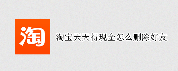 淘宝天天得现金怎么删除好友