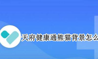 天府健康通熊猫背景怎么换 天府健康通熊猫背景怎么变