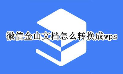 微信金山文档怎么转换成wps 微信金山文档怎么转换成excel文档