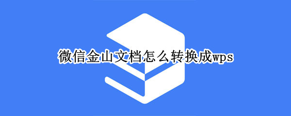 微信金山文档怎么转换成wps