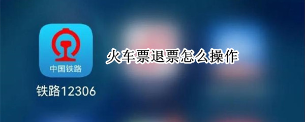 火车票退票怎么操作