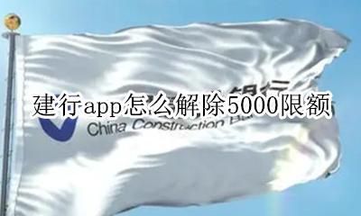 建行app怎么解除5000限额 建行手机银行怎么解除限额5000