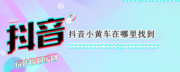 抖音小黄车在哪里找到