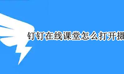 钉钉在线课堂怎么打开摄像头 钉钉电脑版在线课堂怎么关闭摄像头