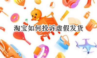 淘宝如何投诉虚假发货 淘宝被顾客投诉虚假发货 会怎么处理