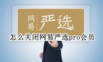 怎么关闭网易严选pro会员 网易严选pro会员在哪里扣钱