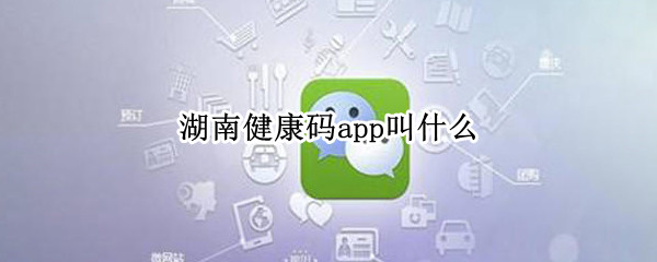 湖南健康码app叫什么