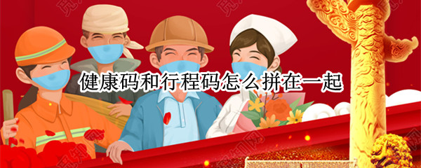 健康码和行程码怎么拼在一起