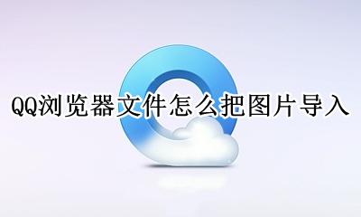QQ浏览器怎么导出图片 QQ浏览器文件怎么把图片导入