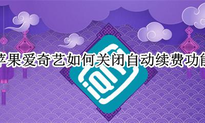 苹果关闭爱奇艺自动续费怎么关 苹果爱奇艺如何关闭自动续费功能
