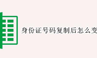 身份证号码复制后怎么变成17 身份证号码复制后怎么变成E+17