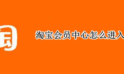 淘宝会员中心在哪 淘宝会员中心怎么进入